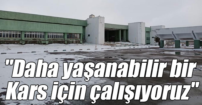 "Daha yaşanabilir bir Kars için çalışıyoruz"