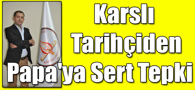Karslı Tarihçiden Papa'ya Sert Tepki