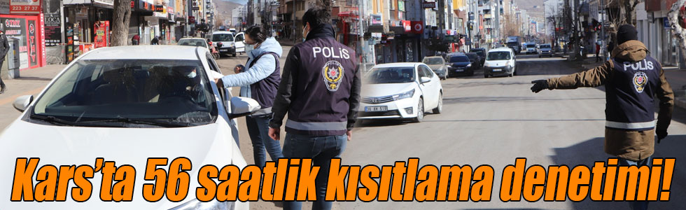 Kars’ta 56 saatlik kısıtlama denetimi!