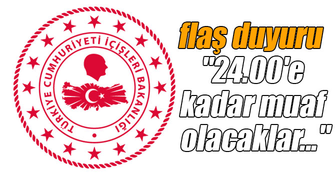 İçişleri Bakanlığı: "24.00'e kadar muaf olacaklar..."