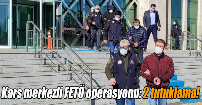 Kars merkezli FETÖ operasyonu: 2 tutuklama!