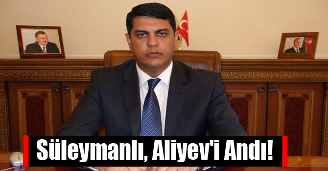 Süleymanlı, Aliyev'i Andı!
