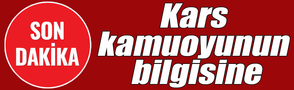 Kars kamuoyunun bilgisine