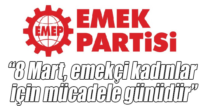 “8 Mart, emekçi kadınlar için mücadele günüdür”