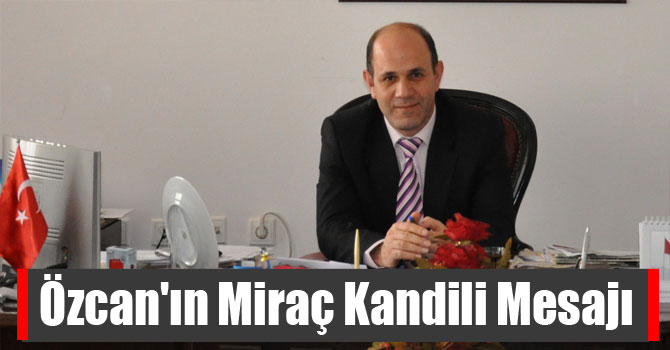 Özcan'ın Miraç Kandili Mesajı