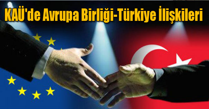 KAÜ'de Avrupa Birliği-Türkiye İlişkileri
