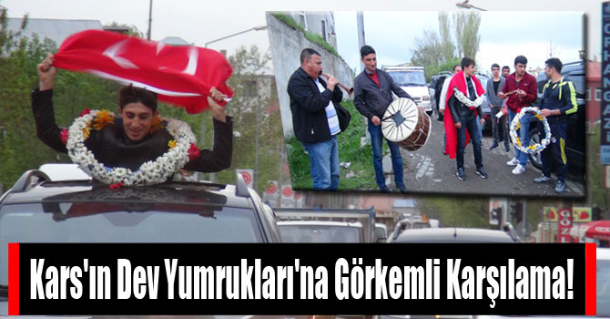 Kars'ın Dev Yumrukları'na Görkemli Karşılama!