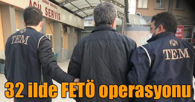 32 ilde FETÖ operasyonu