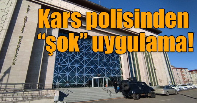 Kars polisinden “şok” uygulama!