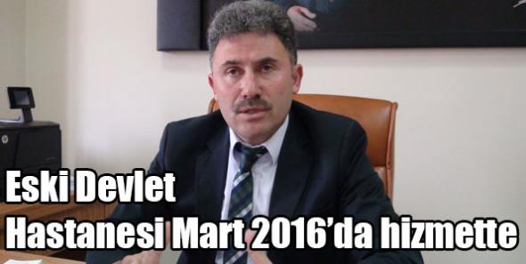 Eski Devlet Hastanesi Mart 2016’da hizmette