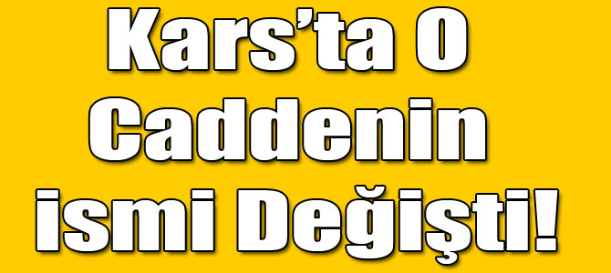 Kars'ta O Caddenin ismi Değişti!