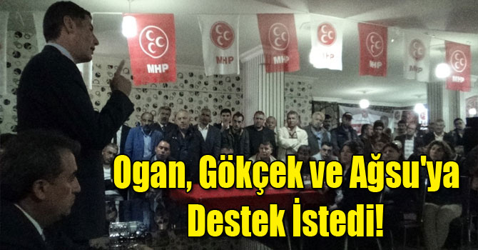 Ogan, Gökçek ve Ağsu'ya Destek İstedi!