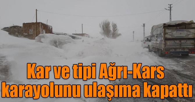 Kar ve tipi Ağrı-Kars karayolunu ulaşıma kapattı