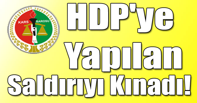 Kars Ardahan Barosu HDP'ye Yapılan Saldırıyı Kınadı!
