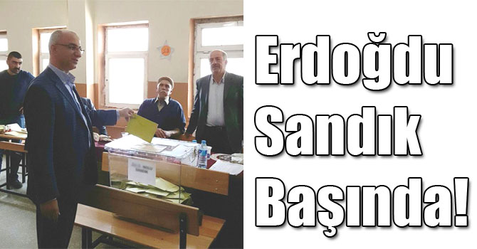 Erdoğdu Sandık Başında!