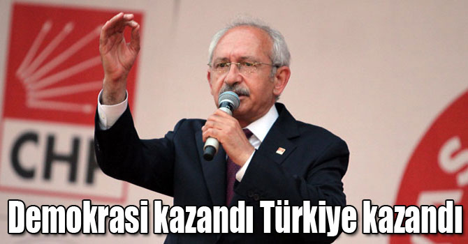 Kılıçdaroğlu: Demokrasi kazandı Türkiye kazandı