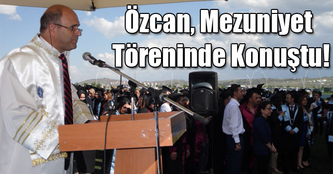 Özcan, Mezuniyet Töreninde Konuştu!