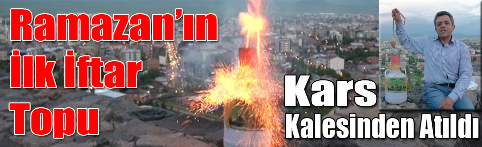 Ramazan’ın İlk İftar Topu Kars Kalesinden Atıldı