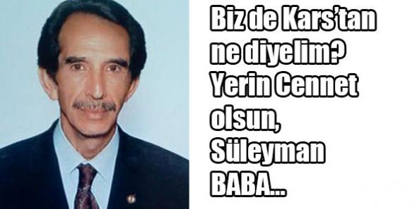 Biz de Kars’tan ne diyelim? Yerin Cennet olsun, Süleyman BABA…