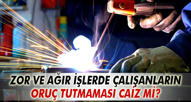 İş sebebiyle oruç tutmamak caiz mi?