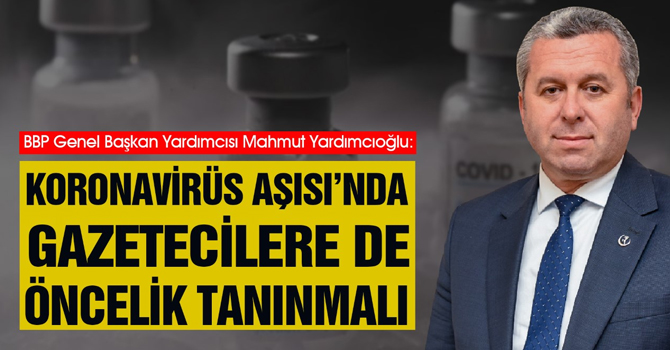 Yardımcıoğlu: Koronavirüs Aşısı’nda Gazetecilere de Öncelik Tanınmalı