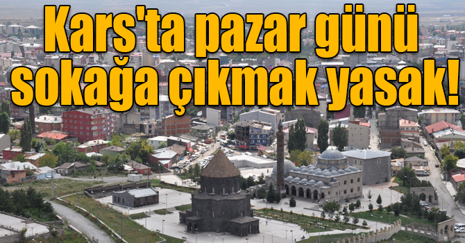 Kars'ta pazar günü sokağa çıkmak yasak!