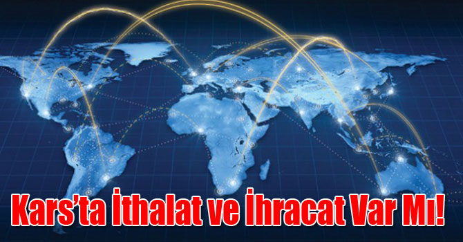 Kars’ta İthalat ve İhracat Var Mı!
