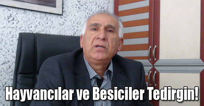 Hayvancılar ve Besiciler Tedirgin!