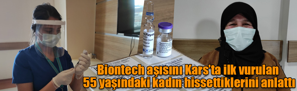 Biontech aşısını Kars’ta ilk vurulan 55 yaşındaki kadın hissettiklerini anlattı