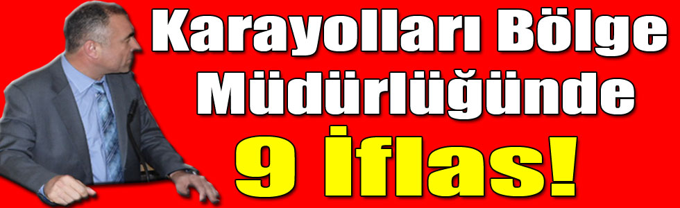 Karayolları Bölge Müdürlüğünde 9 İflas!