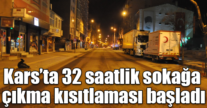 Kars’ta 32 saatlik sokağa çıkma kısıtlaması başladı