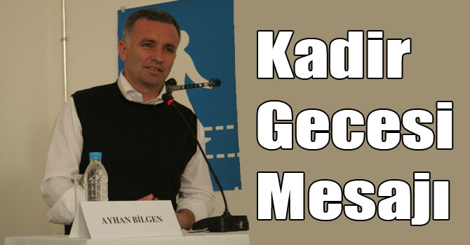 Ayhan Bilgen'in Kadir Gecesi Mesajı