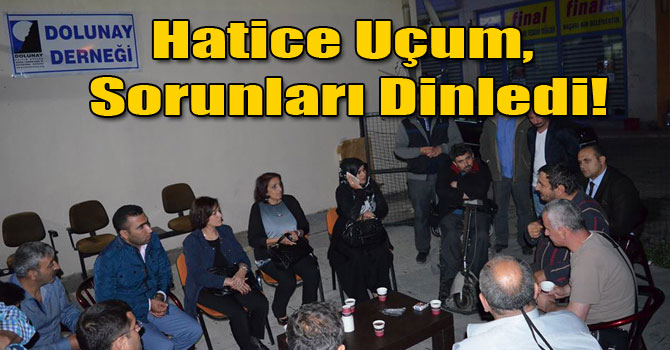 Hatice Uçum, Sorunları Dinledi!