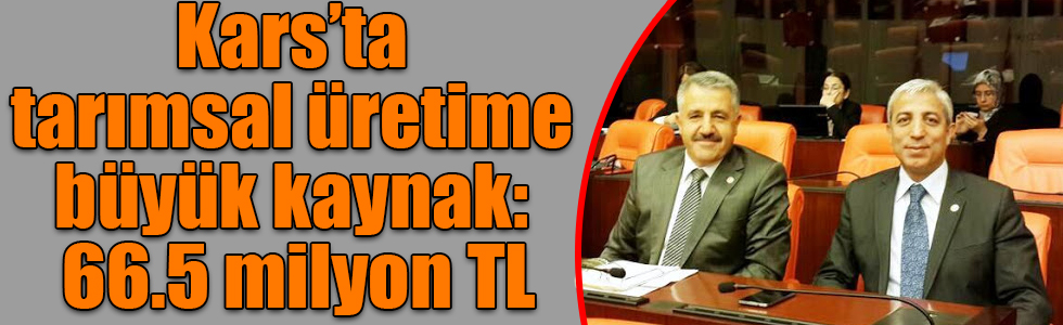 Kars'ta tarımsal üretime büyük kaynak: 66.5 milyon TL