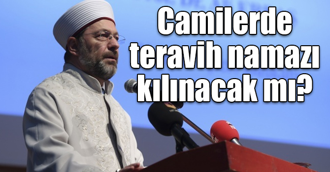 Camilerde teravih namazı kılınacak mı? Diyanet İşleri Başkanı açıkladı