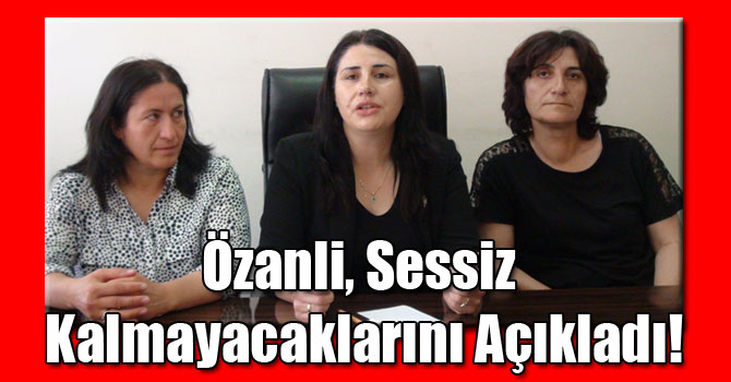 Özanli, Sessiz Kalmayacaklarını Açıkladı!