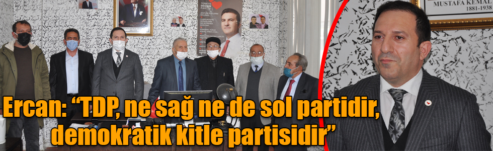 Ercan: “TDP, ne sağ ne de sol partidir, demokratik kitle partisidir”