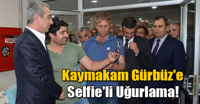 Kaymakam Gürbüz'e Selfie'li Uğurlama!