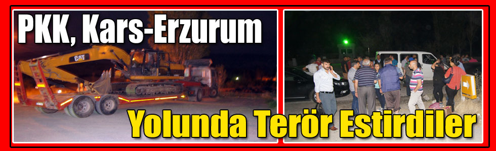 PKK, Kars-Erzurum Yolunda Terör Estirdiler!