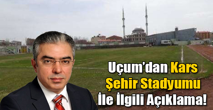 Mehmet Uçum'dan Kars Şehir Stadyumu İle İlgili Açıklama!