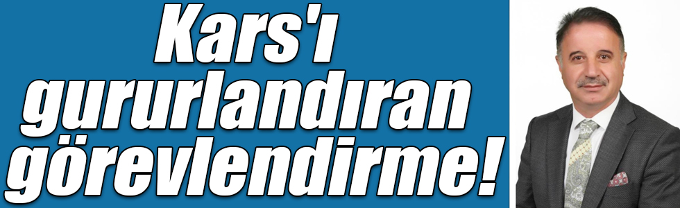 Kars'ı gururlandıran görevlendirme!