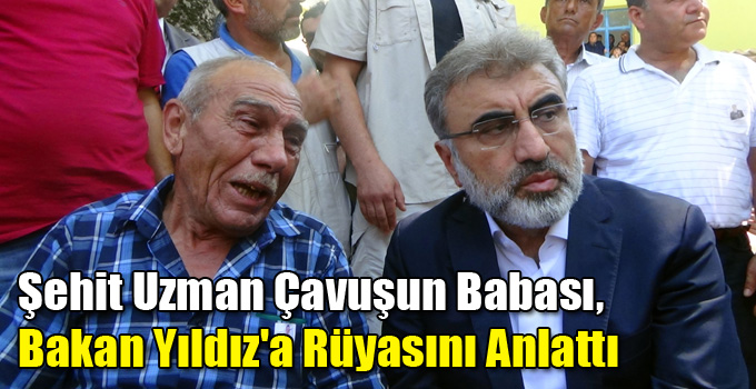 Şehit Uzman Çavuşun Babası, Bakan Yıldız'a Rüyasını Anlattı