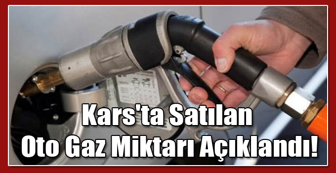 Kars'ta Satılan Oto Gaz Miktarı Açıklandı!
