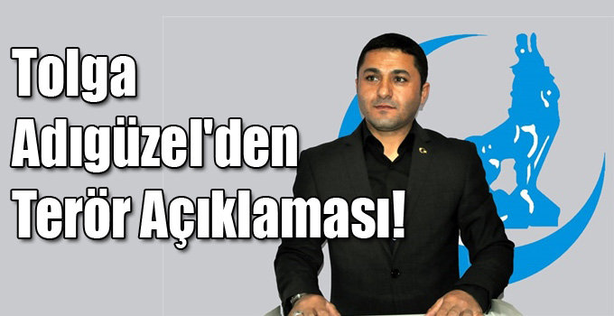 Tolga Adıgüzel'den Terör Açıklaması!