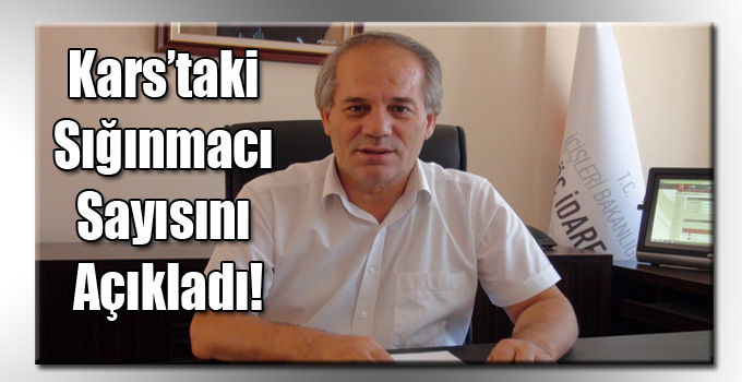 Kars’taki Sığınmacı Sayısını Açıkladı!