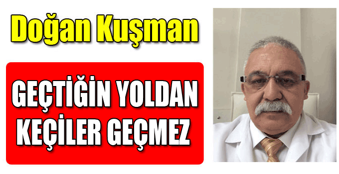 GEÇTİĞİN YOLDAN KEÇİLER GEÇMEZ