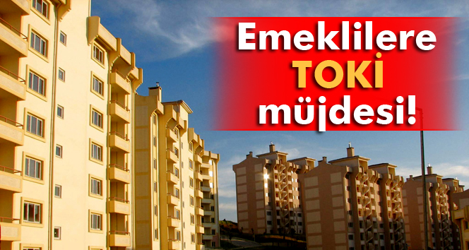 Emeklilere ‘TOKİ’ Müjdesi