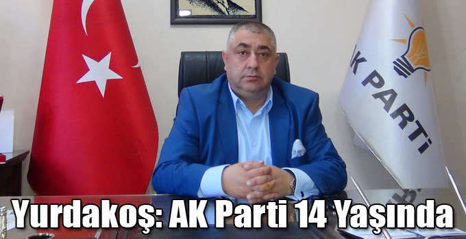 Yurdakoş: AK Parti 14 Yaşında