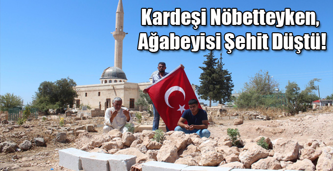 Kardeşi Nöbetteyken, Ağabeyisi Şehit Düştü!