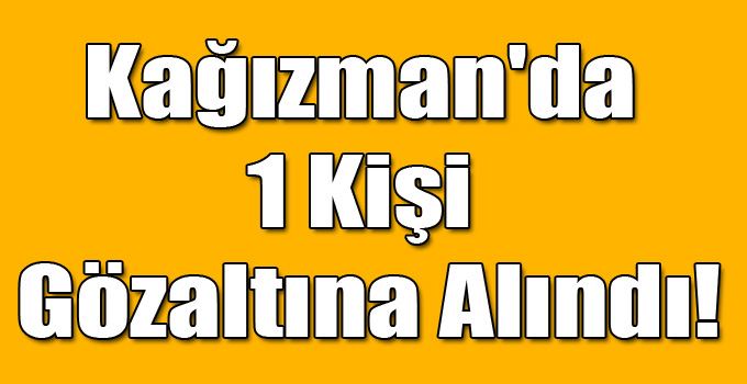 Kağızman'da 1 Kişi Gözaltına Alındı!